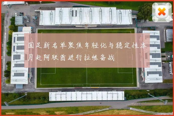 国足新名单聚焦年轻化与稳定性本月赴阿联酋进行拉练备战