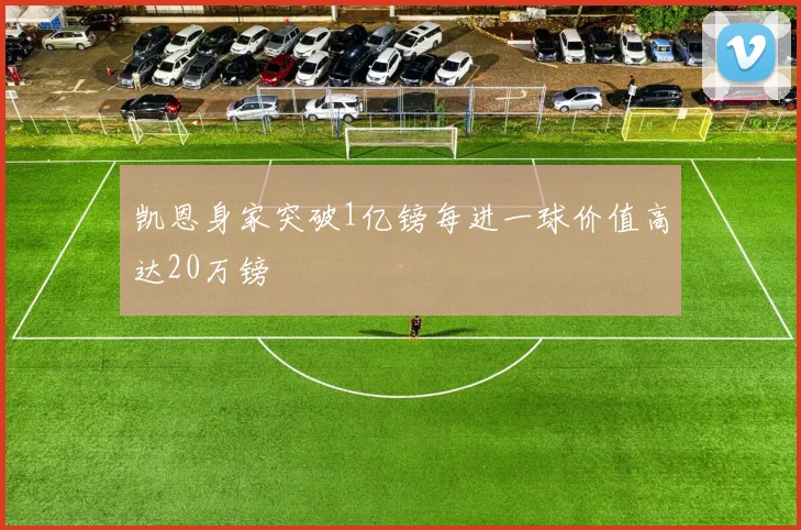 凯恩身家突破1亿镑每进一球价值高达20万镑