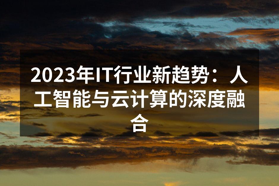 2023年IT行业新趋势：人工智能与云计
