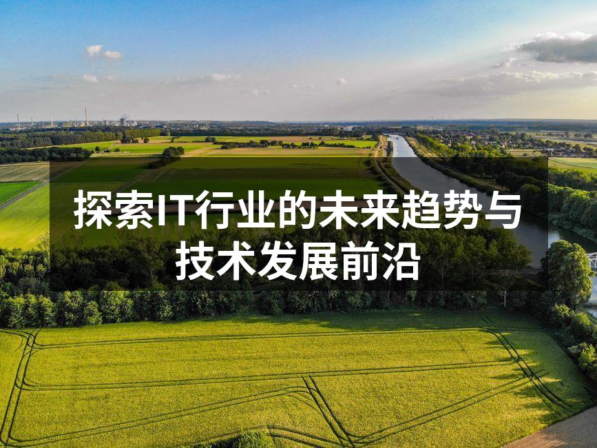 探索IT行业的未来趋势与技术发展前沿