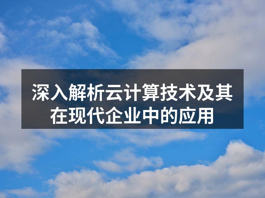 深入解析云计算技术及其在现代企业中的应用