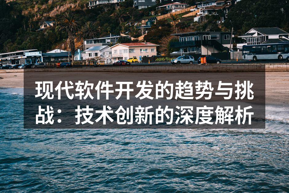 现代软件开发的趋势与挑战：技术创新的深度