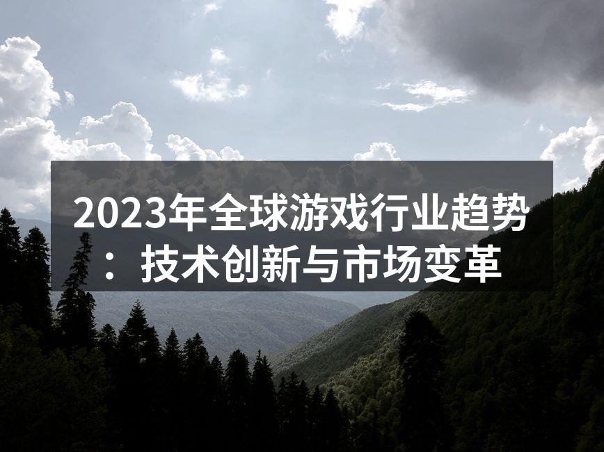 2023年全球游戏行业趋势：技术创新与市