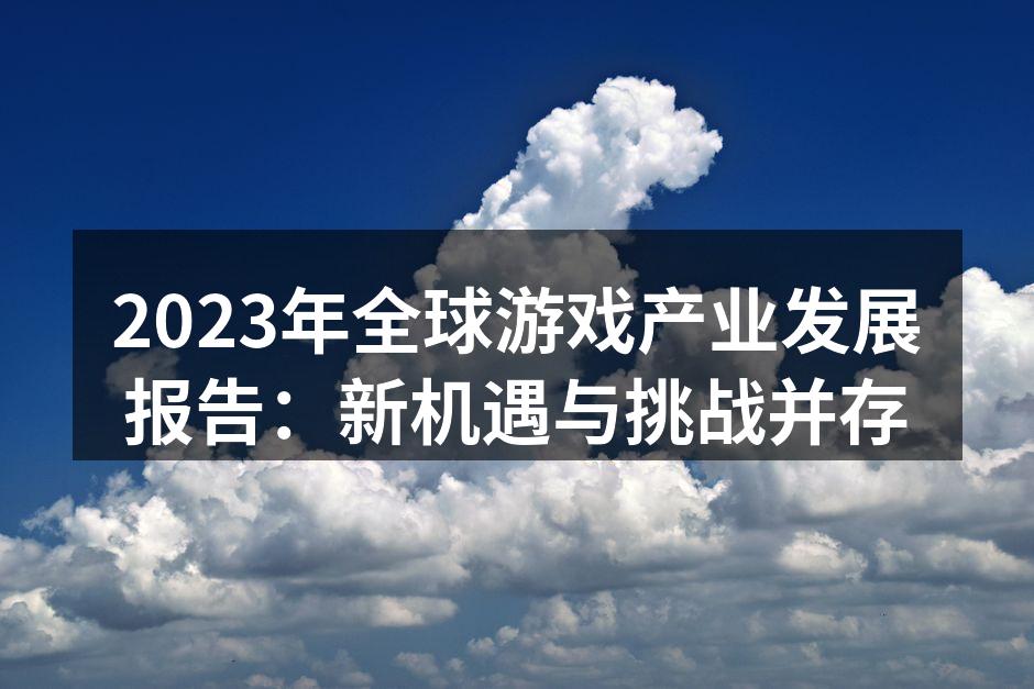 2023年全球游戏产业发展报告：新机遇与